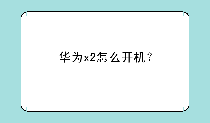 华为x2怎么开机？
