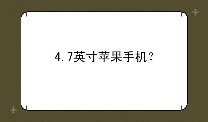 4.7英寸苹果手机？