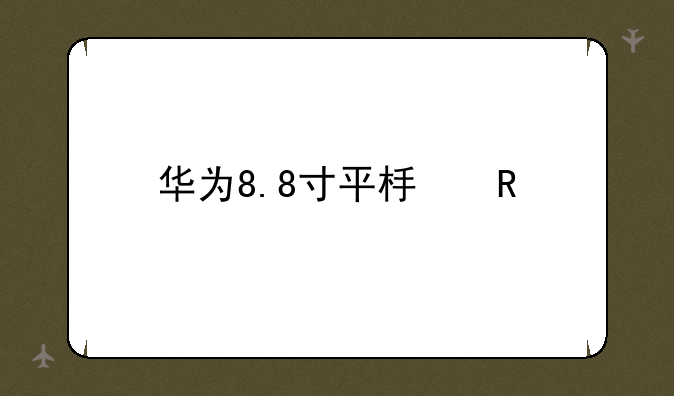 华为8.8寸平板电脑