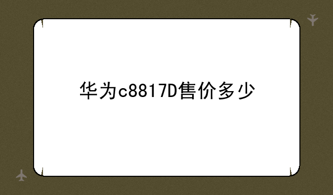 华为c8817D售价多少