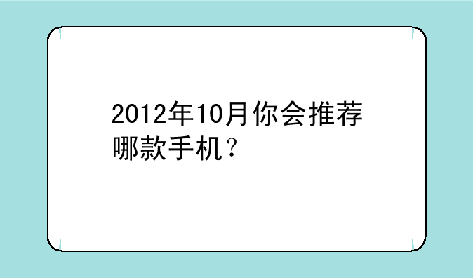 2012年10月你会推荐哪款手机？