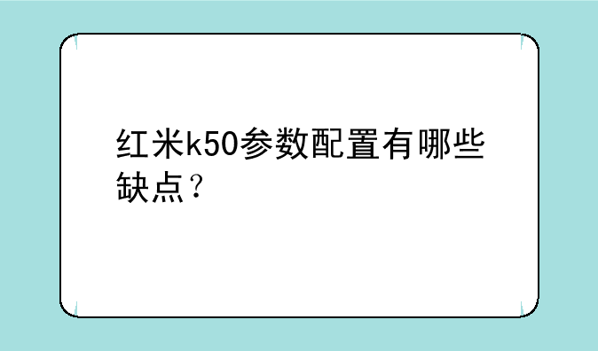 红米k50参数配置有哪些缺点？