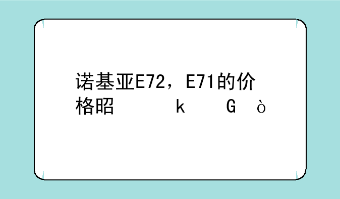 诺基亚E72，E71的价格是多少？