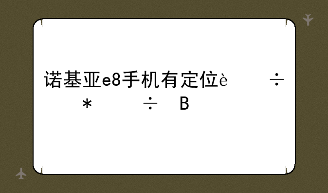 诺基亚e8手机有定位追踪功能吗