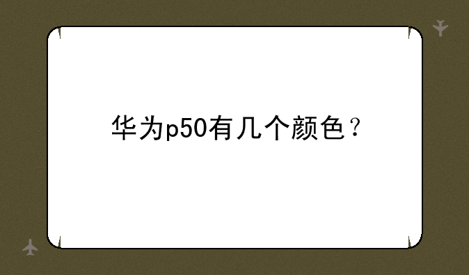 华为p50有几个颜色？