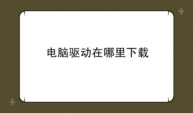 电脑驱动在哪里下载