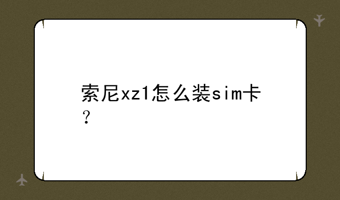 索尼xz1怎么装sim卡？
