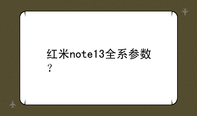 红米note13全系参数？