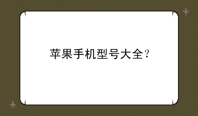 苹果手机型号大全？