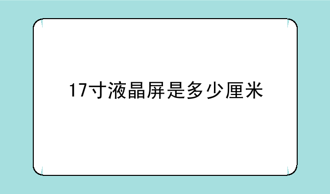 17寸液晶屏是多少厘米