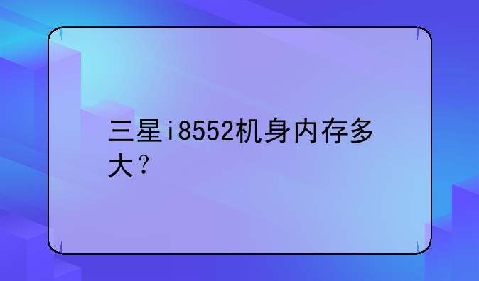 三星i8552机身内存多大？