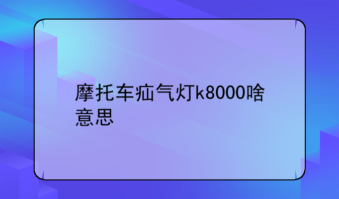 摩托车疝气灯k8000啥意思