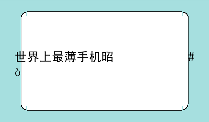 世界上最薄手机是什么？