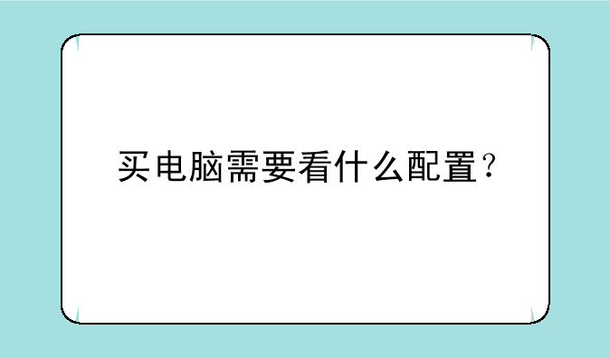 买电脑需要看什么配置？