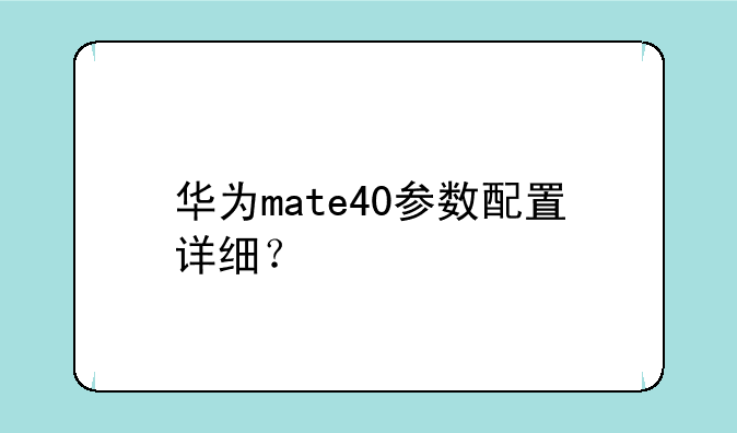 华为mate40参数配置详细？