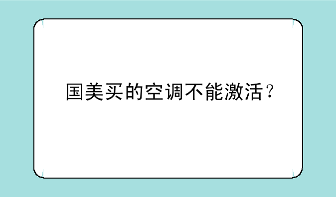 国美买的空调不能激活？