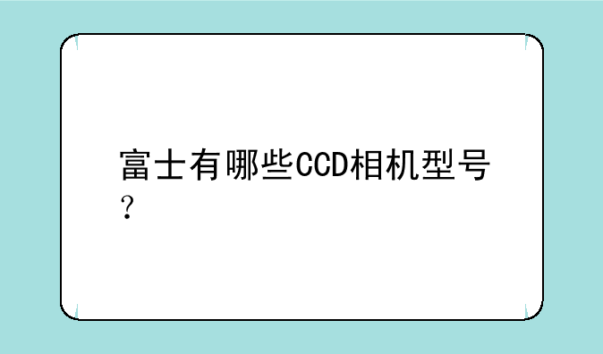 富士有哪些CCD相机型号？