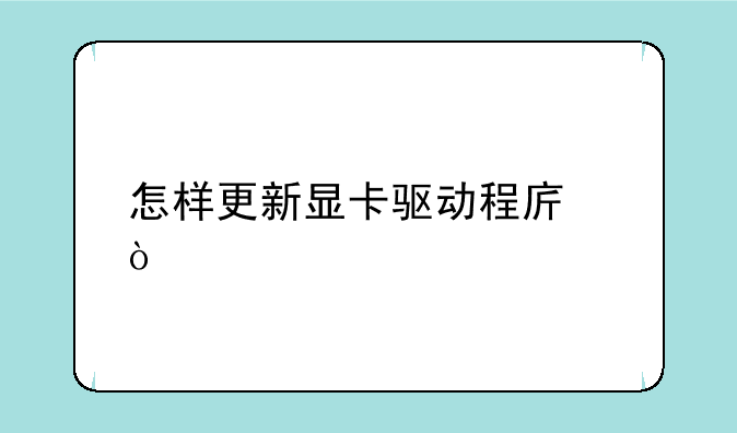 怎样更新显卡驱动程序？