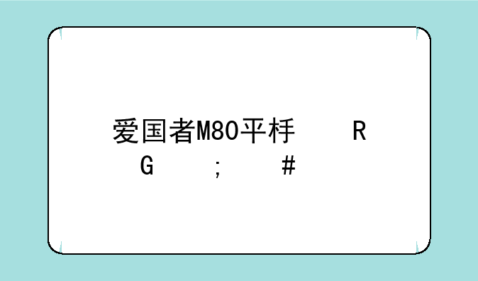 爱国者M80平板电脑怎么样