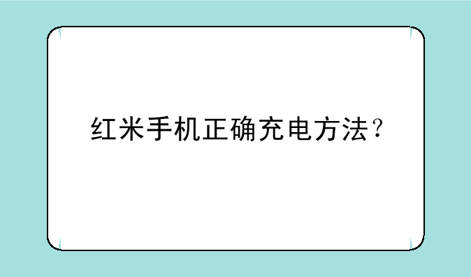 红米手机正确充电方法？