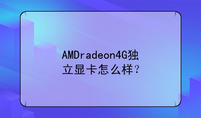 AMDradeon4G独立显卡怎么样？