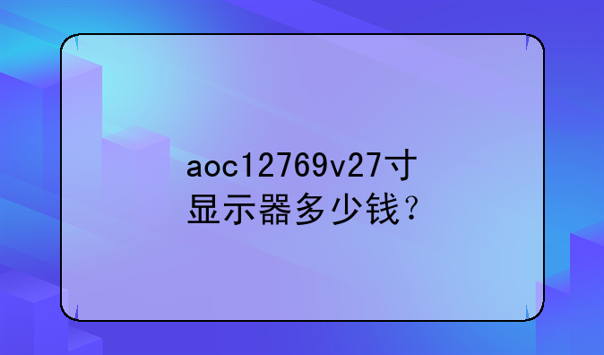 aoc12769v27寸显示器多少钱？