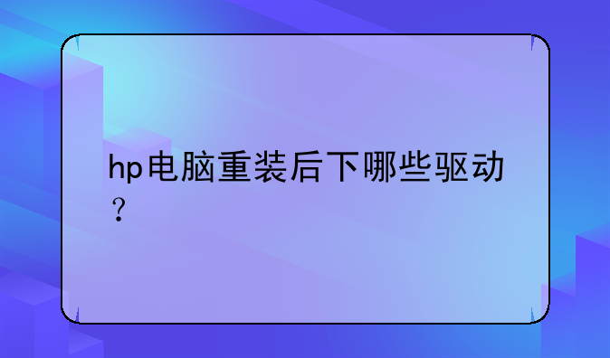 hp电脑重装后下哪些驱动？