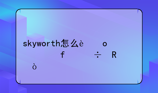 skyworth怎么进入智能电视？