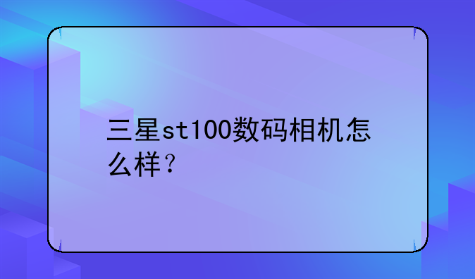 三星st100数码相机怎么样？