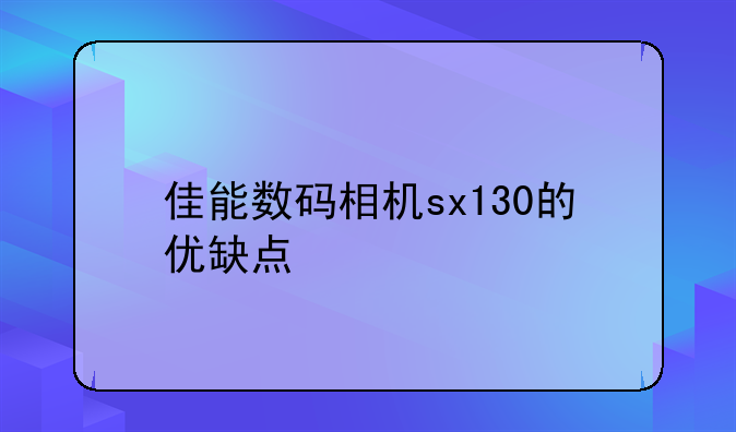 佳能数码相机sx130的优缺点
