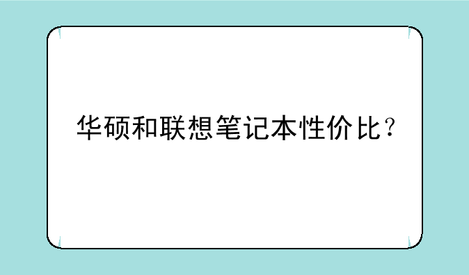 华硕和联想笔记本性价比？