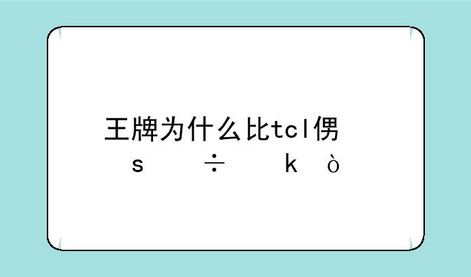 王牌为什么比tcl便宜好多？