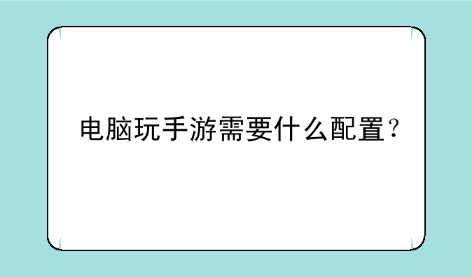 电脑玩手游需要什么配置？
