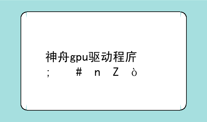 神舟gpu驱动程序怎么更新？
