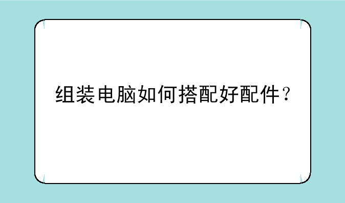 组装电脑如何搭配好配件？