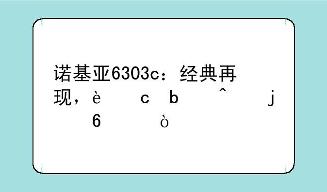 诺基亚6303c：经典再现，还是时代的印记？