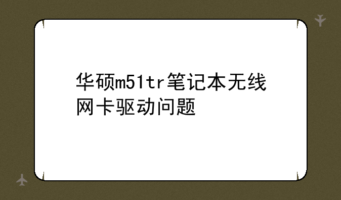 华硕m51tr笔记本无线网卡驱动问题