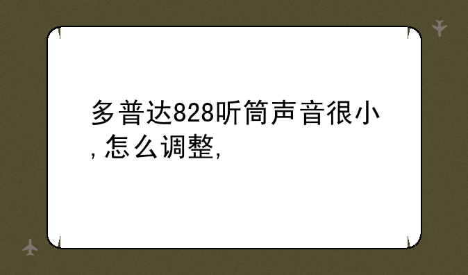 多普达828听筒声音很小,怎么调整,