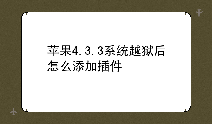 苹果4.3.3系统越狱后怎么添加插件