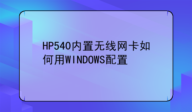 HP540内置无线网卡如何用WINDOWS配置