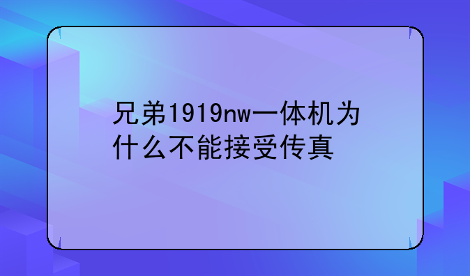 兄弟1919nw一体机为什么不能接受传真