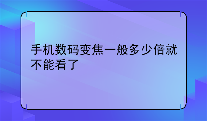 手机数码变焦一般多少倍就不能看了
