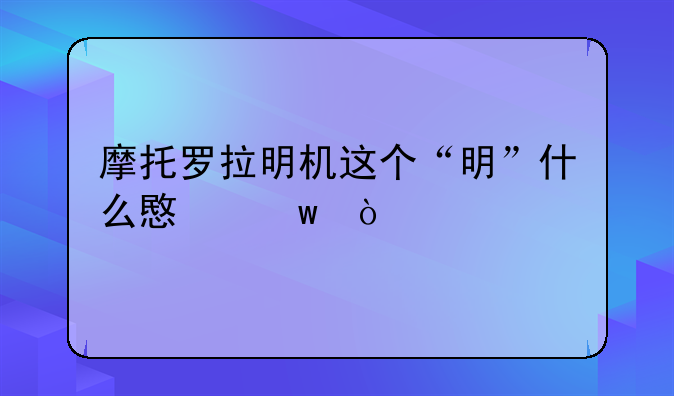 摩托罗拉明机这个“明”什么意思？