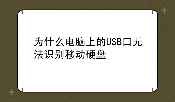 为什么电脑上的USB口无法识别移动硬盘