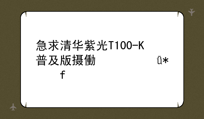 急求清华紫光T100-K普及版摄像头驱动器
