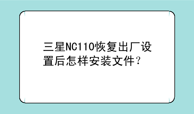 三星NC110恢复出厂设置后怎样安装文件？