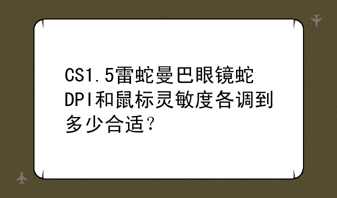CS1.5雷蛇曼巴眼镜蛇DPI和鼠标灵敏度各调到多少合适？