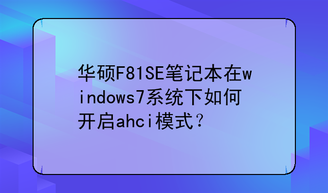 华硕F81SE笔记本在windows7系统下如何开启ahci模式？