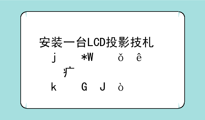安装一台LCD投影技术的投影仪人工费大概要多少钱？