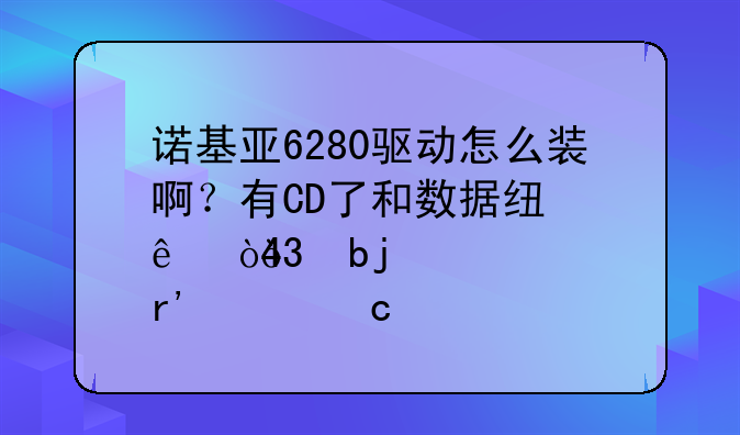 诺基亚6280驱动怎么装啊？有CD了和数据线了，是CA－53的,有请高手帮忙啊